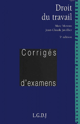 Marc Moreau et Jean-Claude Javillier - Droit Du Travail. Corriges D'Examens, 5eme Edition.