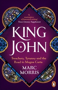 Marc Morris - King John - Treachery, Tyranny and the Road to Magna Carta.