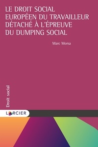 Marc Morsa - Le droit social européen du travailleur détaché à l'épreuve du dumping social.