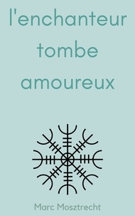  Marc Mosztrecht - L'Enchanteur Tombe Amoureux 1 - L'Enchanteur Tombe Amoureux, #1.