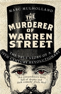 Marc Mulholland - The Murderer of Warren Street - The True Story of a Nineteenth-Century Revolutionary.