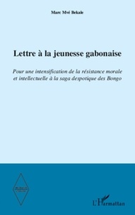Marc Mvé Bekale - Lettre à la jeunesse gabonaise - Pour une intensification de la résistance morale et intellectuelle à la saga despotique des Bongo.