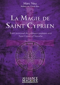 Marc Neu - La magie de saint Cyprien - Traité personnel des pratiques magiques avec saint Cyprien d'Antioche.