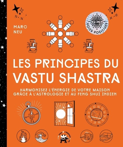 Les principes du Vastu Shastra. Harmonisez l'énergie de votre maison grâce à l'astrologie et au Feng Shui indien