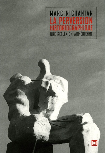 Marc Nichinian - La perversion historiographique - Une réflexion arménienne.