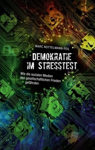 Marc Nottelmann-Feil - Demokratie im Stresstest - Wie die sozialen Medien den gesellschaftlichen Frieden gefährden.