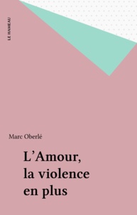 Marc Oberlé - L'Amour, la violence en plus.