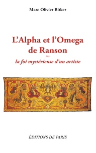 Marc-Olivier Bitker - L'Alpha et l'Omega de Ranson - La foi mystérieuse d'un artiste.
