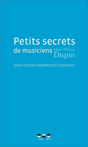 Marc-Olivier Dupin - Petits secrets de musiciens - Pour réussier examens et concours.