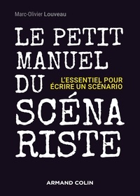Marc-Olivier Louveau - Le petit manuel du scénariste - L'essentiel pour écrire un scénario.