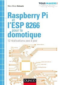Marc-Olivier Schwartz - Raspberry Pi et l'ESP 8266 pour la domotique - 12 réalisations pas à pas.