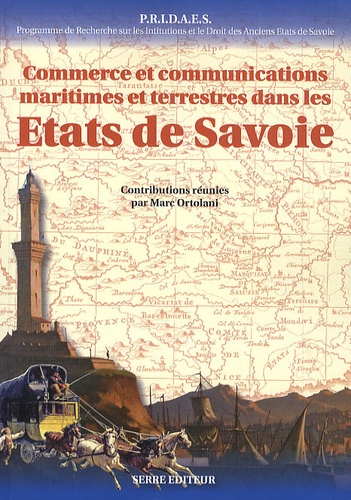 Marc Ortolani et Olivier Vernier - Commerce et communications maritimes et terrestres dans les Etats de Savoie.