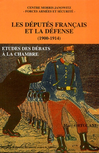 Marc Ortolani - Les députés français et la défense 1900-1914 - Etudes des débats à la Chambre.