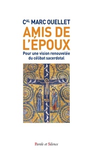 Marc Ouellet - Amis de l'Epoux - Pour une vision renouvelée du célibat sacerdotal.
