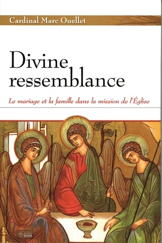 Marc Ouellet - Divine ressemblance - Le mariage et la famille dans la mission de l'Eglise.