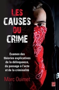 Marc Ouimet - Les causes du crime - Examen des théories explicatives de la délinquance, du passage à l'acte et de la criminalité.