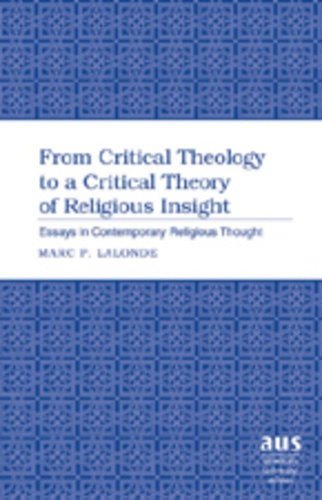 Marc P. Lalonde - From Critical Theology to a Critical Theory of Religious Insight - Essays in Contemporary Religious Thought.