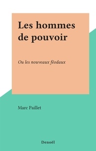 Marc Paillet - Les hommes de pouvoir - Ou les nouveaux féodaux.