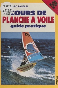 Marc Paléari et Michèle Menini - Cours de planche à voile - Guide pratique.