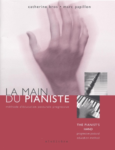 Marc Papillon et Catherine Bros - La Main Du Pianiste. Methode D'Education Posturale Progressive.