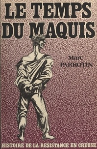 Marc Parrotin - Le temps du maquis.