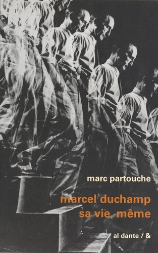 Marcel Duchamp, sa vie, même. Biographie 1887-1968