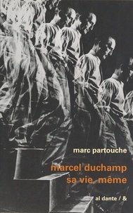 Marc Partouche et Henri Cartier-Bresson - Marcel Duchamp, sa vie, même - Biographie 1887-1968.