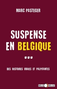 Marc Pasteger - Suspense en Belgique - Des histoires vraies et palpitantes.