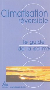 Marc-Paul Baise et Emmanuel Viau - Le Guide de la "clim" - Connaître et apprendre Normes-Matériel-Outillage-Technique-Réalisation.