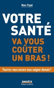 Marc Payet - Votre santé va vous coûter un bras.