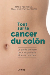 Marc Peeters et Jean-Luc Van Laethem - Tout sur le cancer du côlon - Le guide de base pour les patients et leurs proches.