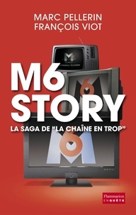 Marc Pellerin et François Viot - M6 Story - La saga de "la chaîne en trop".
