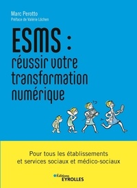 Marc Perotto - ESMS : réussir votre transformation numérique - Pour tous les établissements et services sociaux et médico-sociaux.