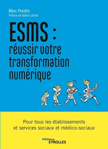 ESMS : réussir votre transformation numérique. Pour tous les établissements et services sociaux et médico-sociaux