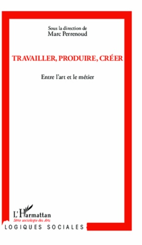 Marc Perrenoud - Travailler, produire, créer - Entre l'art et le métier.