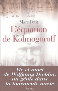 Marc Petit - L'Equation De Kolmogoroff. Vie Et Mort De Wolfgang Doeblin, Un Genie Dans La Tourmente Nazie.