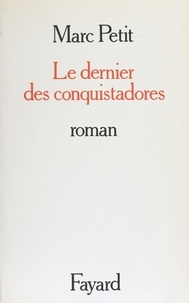 Marc Petit - Le Dernier des conquistadors.