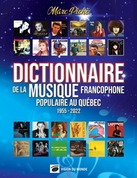 Marc Piché - Dictionnaire de la Musique Francophone Populaire au Québec 1955-2022.
