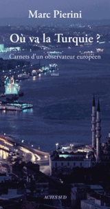 Marc Pierini - Où va la Turquie ? - Carnet d'un observateur européen.