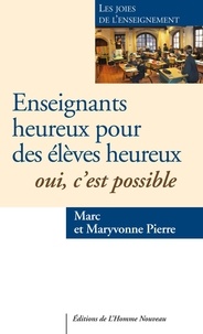Marc Pierre et Maryvonne Pierre - Enseignants heureux, élèves heureux. Oui, c'est possible ! - Les joies de l'enseignement.