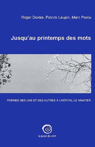 Marc Porcu et Roger Dextre - Jusqu'Au Printemps Des Mots. Poemes Des Uns Et Des Autres A L'Hopital Le Vinatier.