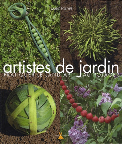 Marc Pouyet - Artistes de jardin - Pratiquer le Land Art au potager.