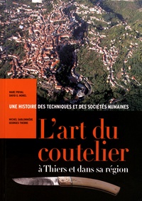 Marc Prival et David G. Morel - L'art du coutelier à Thiers et dans sa région - Une histoire des techniques et des sociétés humaines.