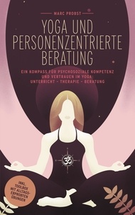 Marc Probst - Yoga und personenzentrierte Beratung - Ein Kompass für psychosoziale Kompetenz und Vertrauen im Yoga: Unterricht - Therapie - Beratung.