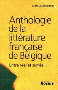 Marc Quaghebeur - Anthologie de la littérature française de Belgique - Entre réel et surréel.