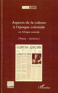 Marc Quaghebeur et Bibiane Tshibola Kalengayi - Aspects de la culture à l'époque coloniale en Afrique centrale - Volume 8 : Presse ; Archives.