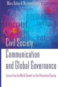 Marc Raboy et Normand Landry - Civil Society, Communication and Global Governance - Issues from the World Summit on the Information Society.