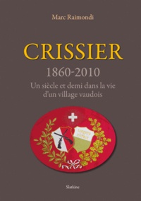 Marc Raimondi - Crissier (1860-2010) - Un siècle et demi dans la vie d'un village vaudois.