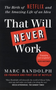 Marc Randolph - That Will Never Work - The Birth of Netflix and the Amazing Life of an Idea.