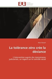 Marc Rassart - La tolérance zéro crée la déviance - L'intervention auprès des toxicomanes judiciarisés, un regard sur le contrôle social.